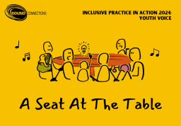 Inclusive Practice In Action 2024 "A Seat At The Table" - Sound Connections' annual gathering