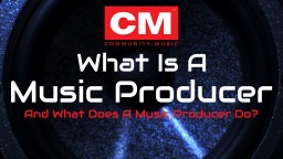 What Is A Music Producer & What Does A Music Producer Do?