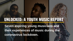 Unlocked: Seven aspiring young musicians and their experiences of music during the coronavirus lockdown - 2020